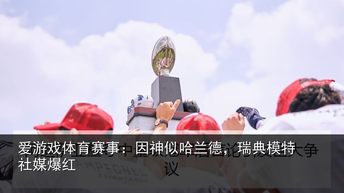 爱游戏体育赛事:因神相关情况社媒爆红